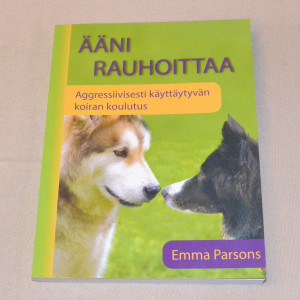 Emma Parsons Ääni rauhoittaa - Aggressiivisesti käyttäytyvän koiran koulutus